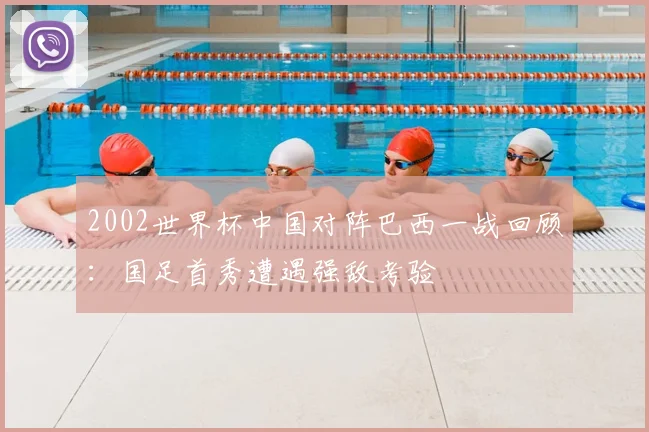 2002世界杯中国对阵巴西一战回顾:国足首秀遭遇强敌考验